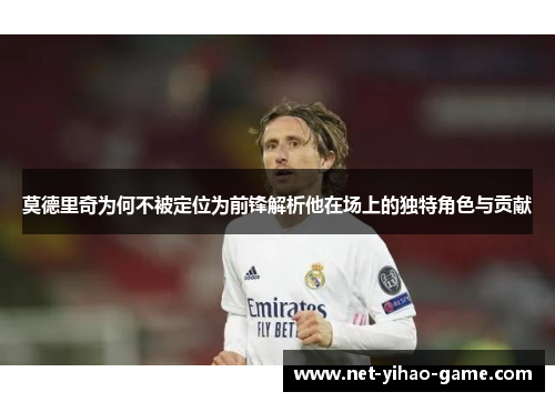 莫德里奇为何不被定位为前锋解析他在场上的独特角色与贡献